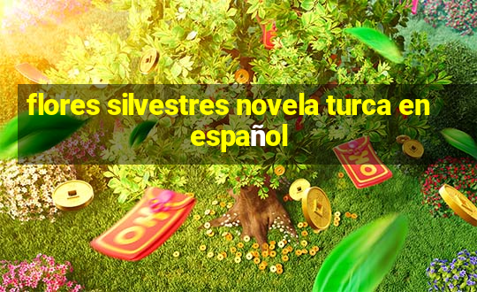 flores silvestres novela turca en español