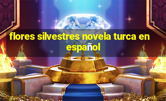 flores silvestres novela turca en español