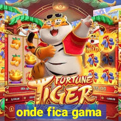 onde fica gama