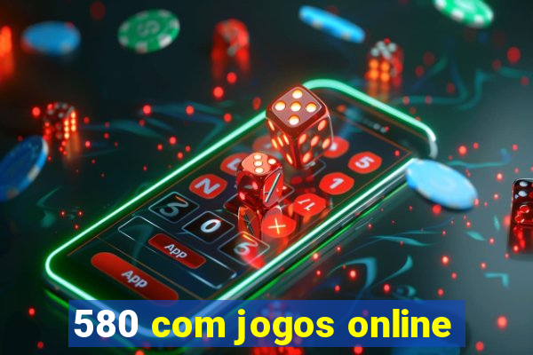 580 com jogos online