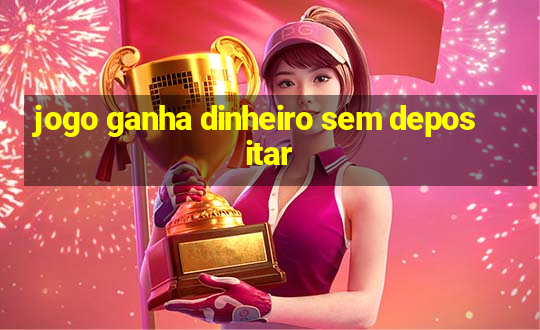 jogo ganha dinheiro sem depositar