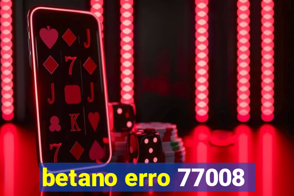 betano erro 77008