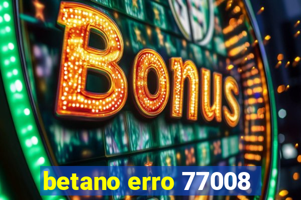 betano erro 77008