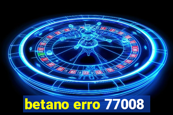 betano erro 77008