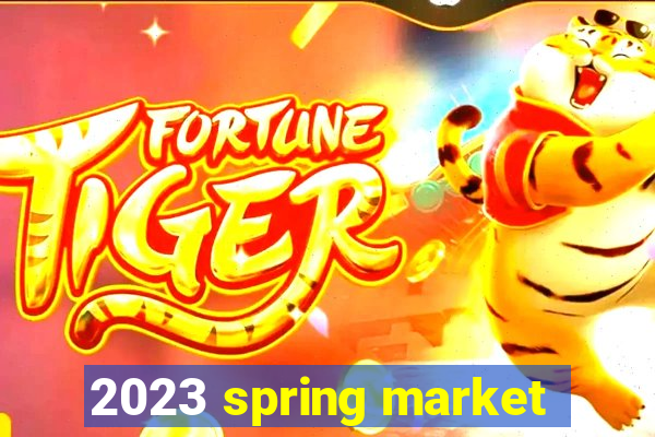 2023 spring market