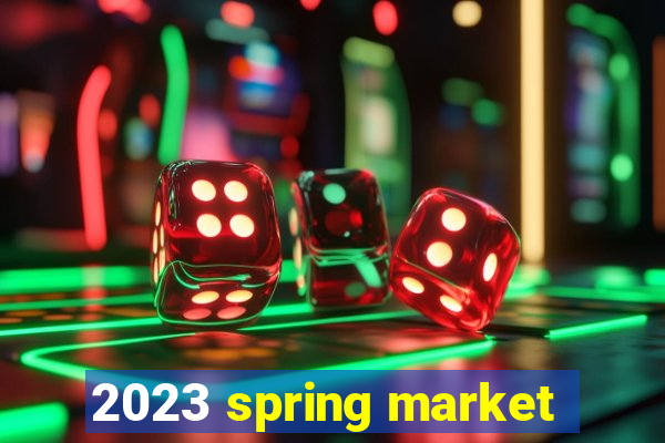 2023 spring market