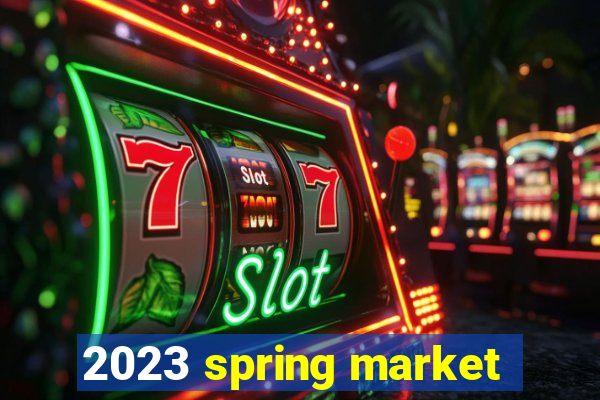 2023 spring market