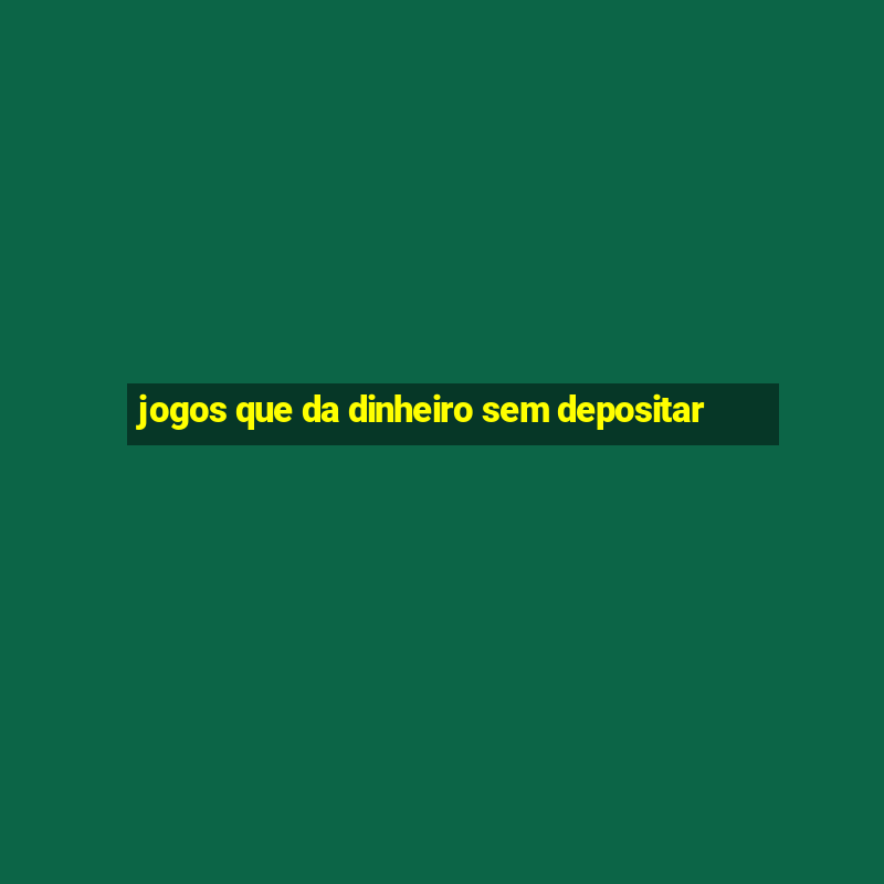 jogos que da dinheiro sem depositar