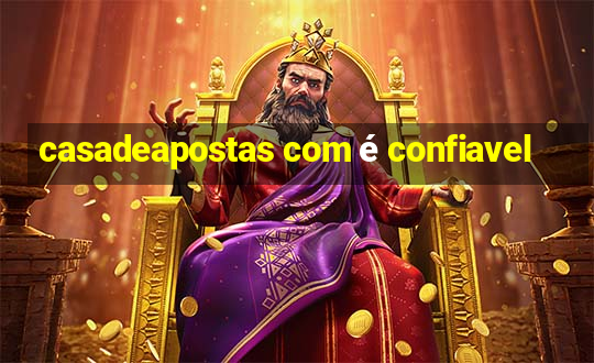 casadeapostas com é confiavel