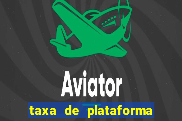 taxa de plataforma de jogos