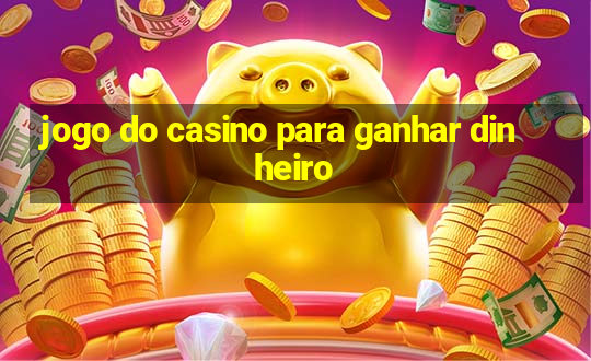 jogo do casino para ganhar dinheiro