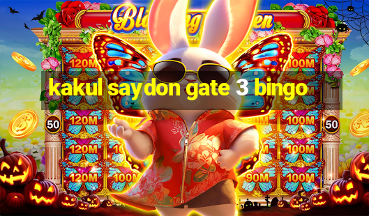 kakul saydon gate 3 bingo