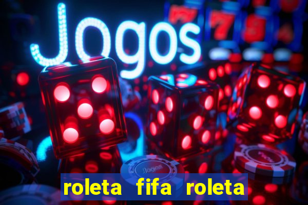 roleta fifa roleta times fifa 22