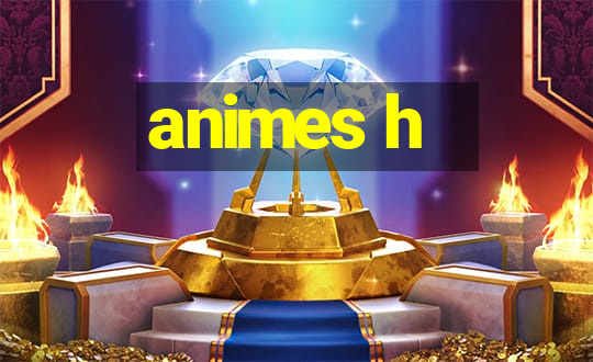 animes h