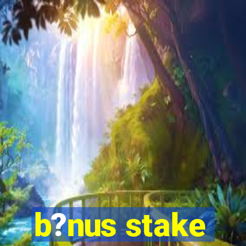 b?nus stake