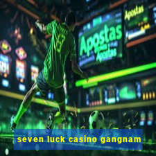 seven luck casino gangnam