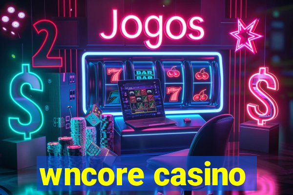 wncore casino