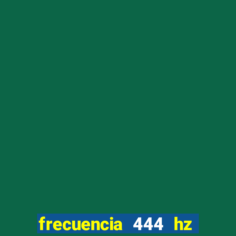 frecuencia 444 hz para que sirve