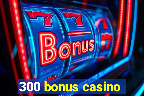 300 bonus casino