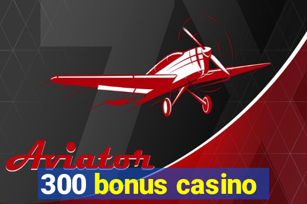 300 bonus casino