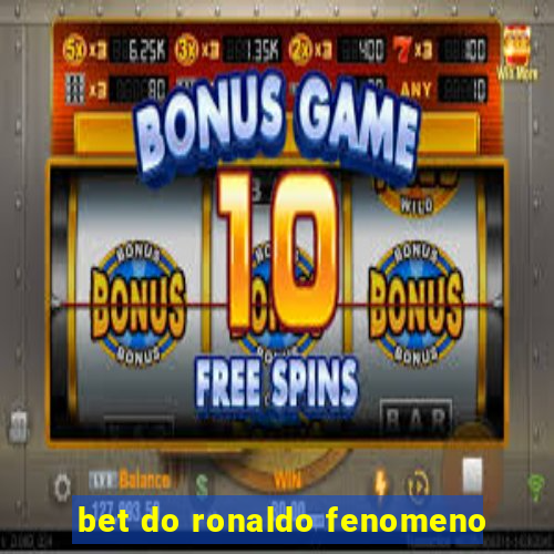 bet do ronaldo fenomeno