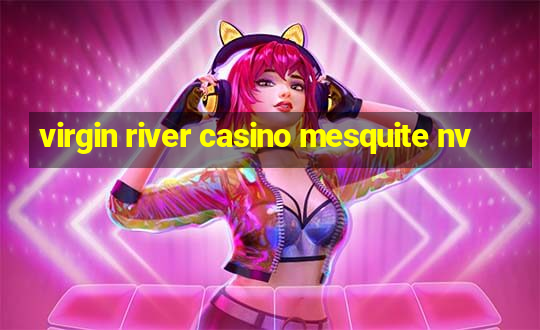 virgin river casino mesquite nv