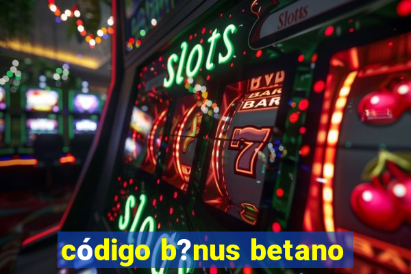 código b?nus betano