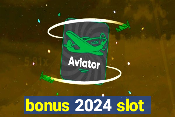 bonus 2024 slot