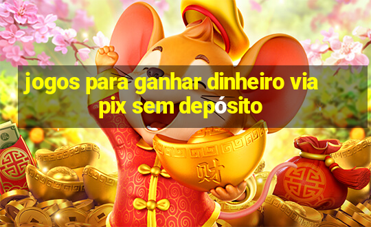 jogos para ganhar dinheiro via pix sem depósito