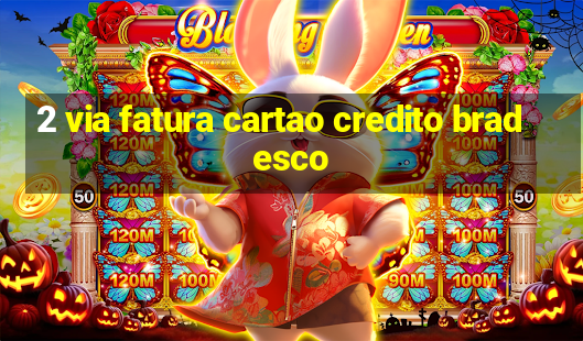 2 via fatura cartao credito bradesco