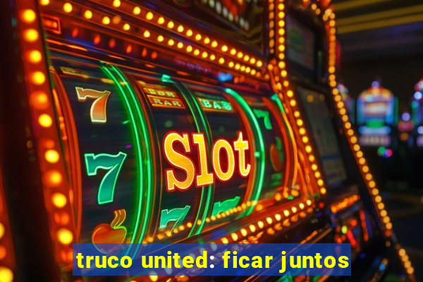 truco united: ficar juntos