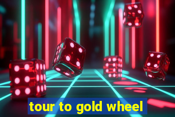 tour to gold wheel