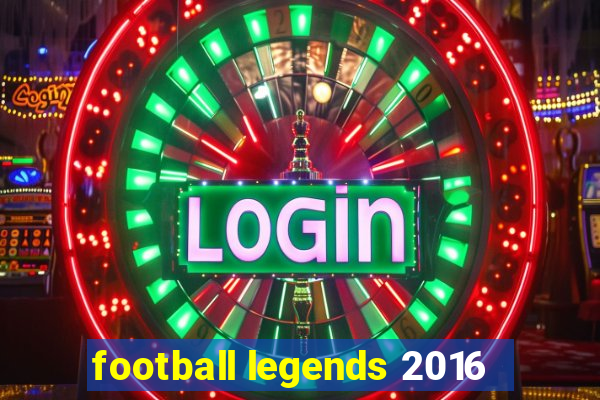 football legends 2016