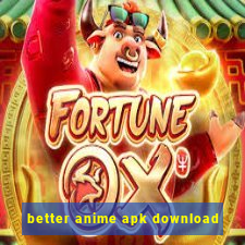 better anime apk download