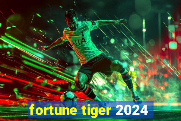 fortune tiger 2024