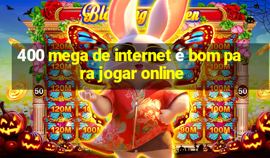 400 mega de internet é bom para jogar online