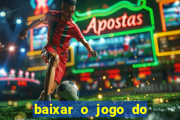 baixar o jogo do tigrinho que ganha dinheiro