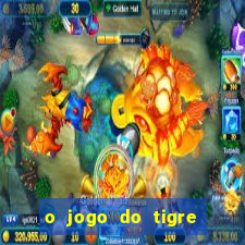 o jogo do tigre da dinheiro mesmo