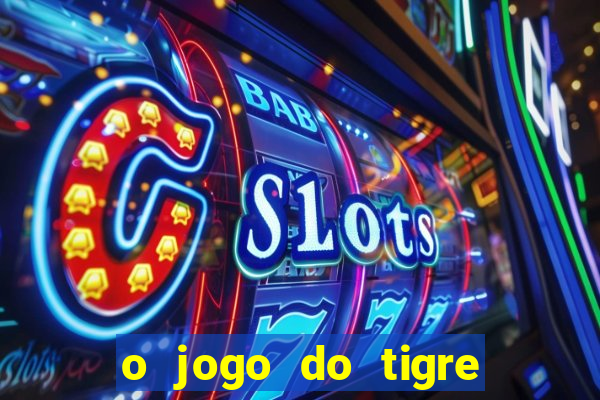 o jogo do tigre da dinheiro mesmo