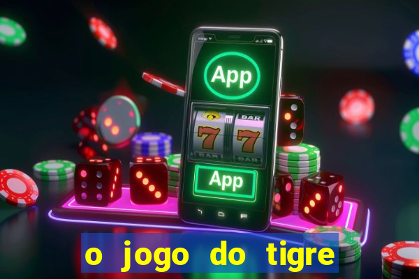 o jogo do tigre da dinheiro mesmo