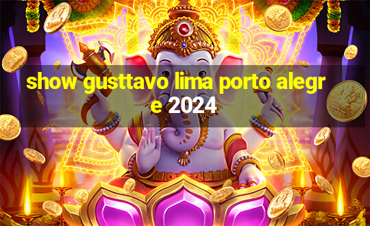 show gusttavo lima porto alegre 2024