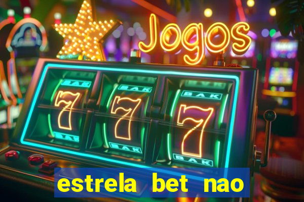 estrela bet nao esta funcionando