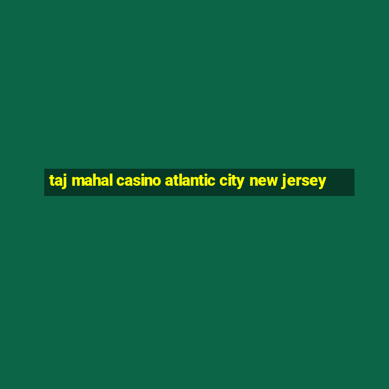 taj mahal casino atlantic city new jersey