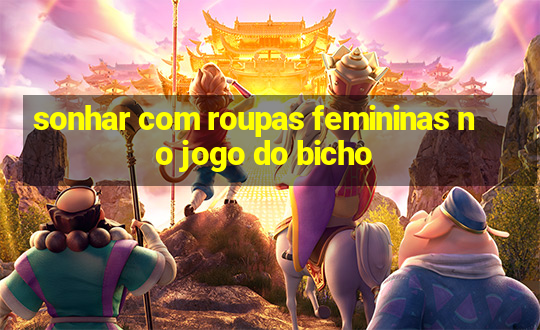 sonhar com roupas femininas no jogo do bicho