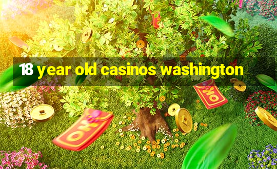 18 year old casinos washington