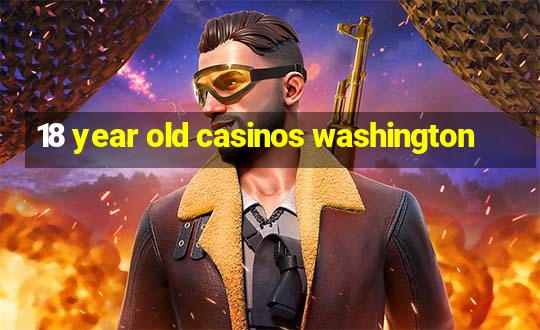 18 year old casinos washington