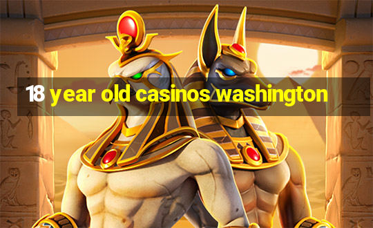 18 year old casinos washington