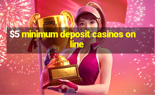 $5 minimum deposit casinos online