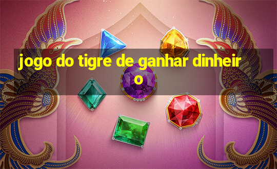 jogo do tigre de ganhar dinheiro