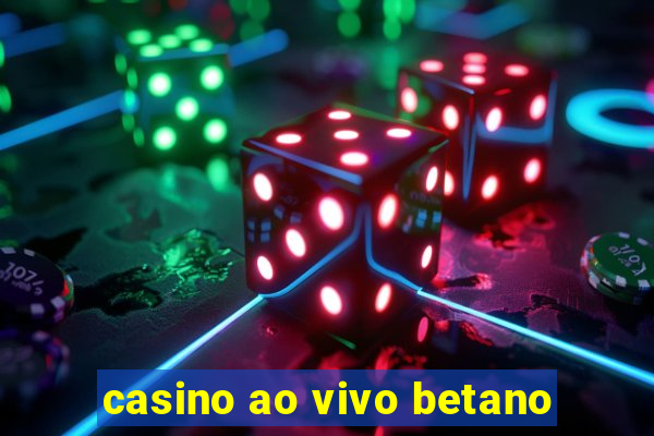 casino ao vivo betano